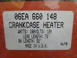 Factory Authorized Crankcase Heater 06EA 660148. Fixed Price $70.00.